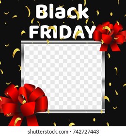 Black Friday holidays events. Conceptual icon design for sales, shopping, web app. With transparent place for your picture, brand, logo, lettering, text. Cute gold confetti and big red bow.