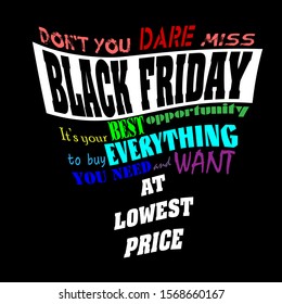 black friday lettering: "don't you dare miss black friday, it's your best opportunity to buy everything you need and want at lowest price"