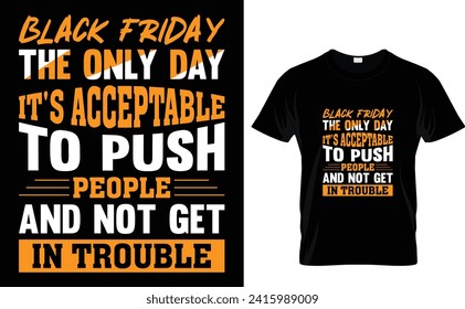 Black Friday  The only day  it's acceptable  to push people  and not get  in trouble  Black Friday T-Shirt Design Vector File .