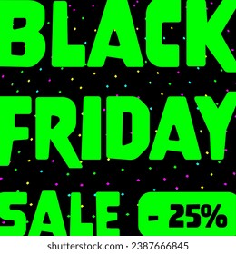 Black Friday Sale - 25 %. Square Sales Poster mit neon-grüner Schrift auf schwarzem Hintergrund.