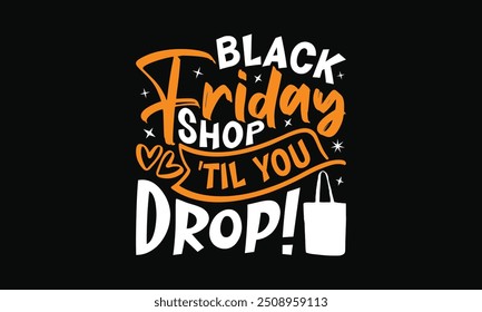 Black Friday Shop 'Til You Drop! - Black Friday T-shirt Design with Hand-drawn Lettering Phrase, Isolated on White Background, Calligraphy Typography Element, Vector Graphic for Apparel.