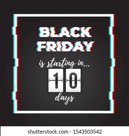 Black Friday is starting in 10 days! Sale banner with glitch effect and countdown timer. Ready to use in social media, web, mailing, banner etc.
