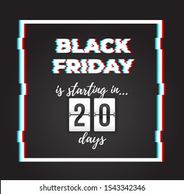 Black Friday is starting in 20 days! Sale banner with glitch effect and countdown timer. Ready to use in social media, web, mailing, banner etc.