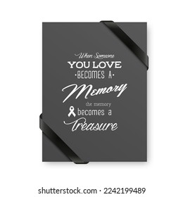 Black Funeral Card. When Someone You Love Becomes a Memory the Memory Becomes a Treasure. Vector Quote Funeral Typographical Background. Design Template for Card Invitation with Black Silk Ribbon