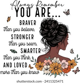 Black girl, Floral woman, Flower girl, Melanin woman, Always remember You are braver than you believe svg