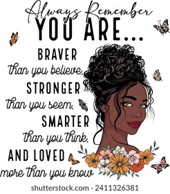 Black girl, Floral woman, Flower girl, Melanin woman, Always remember You are braver than you believe.	
 svg