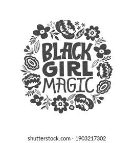 Black girl magic - hand written lettering quote. Equality inspirational poster. Feminist saying banner. Afro girl positive  sign. Floral decor, flowers ornament. 