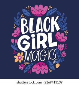 Black girl magic - Hand written lettering, hand drawn flowers illustration. Motivation quote made in vector.Inscription for t shirts, posters, cards. Floral digital sketch style
