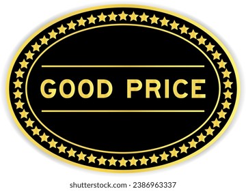 Black and gold color oval label sticker with word good price on white background