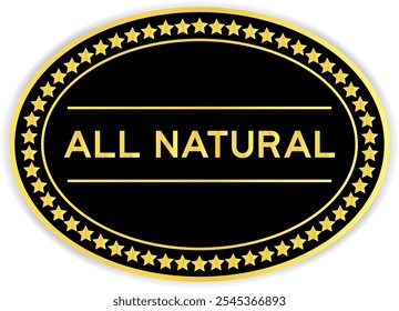 Black and gold color oval label sticker with word all natural on white background