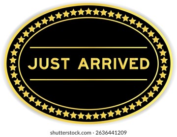 Black and gold color oval label sticker with word just arrived on white background