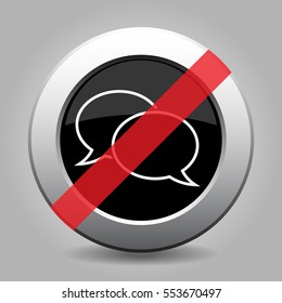Black and gray metallic button with shadow. White speech bubbles banned icon.