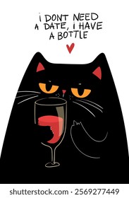 Black grumpy Cat drinking red Wine. I don't need a date, i have a bottle - text. Sarcastic moody Valentines day greeting card, poster, banner and other, hand drawn funny illustration