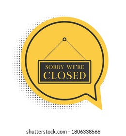 Black Hanging sign with text Sorry we're closed icon isolated on white background. Yellow speech bubble symbol. Vector.