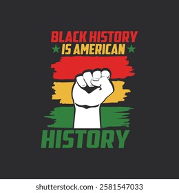 Black History Is American History . Black Month History T-Shirt Design, Posters, Greeting Cards, Textiles, and Sticker Vector Illustration.