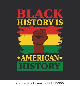 Black History Is American History . Black Month History T-Shirt Design, Posters, Greeting Cards, Textiles, and Sticker Vector Illustration.