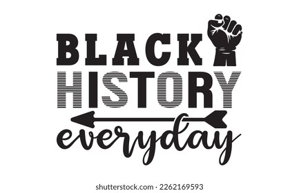 Black history everyday SVG, black History Month SVG, black history Svg cutting files, Vector, Silhouette, American black history day, Fight Svg, t shirt design