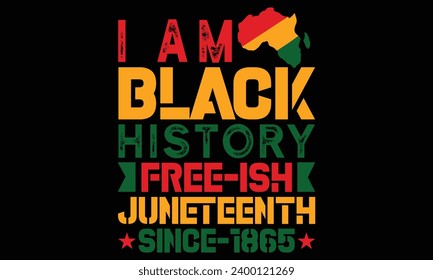 I Am Black History Free-Ish Juneteenth Since-1865 - Black History Month Day t shirts design, Handmade calligraphy vector illustration, Isolated on Black background, For the design of postcards, banner