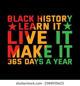 BLACK History LEARN IT LIVE IT MAKE IT 365 Days a Year  
 USA AMERICAN, FREEDOM NATION BLACK HISTORY MONTH T SHIRT DESIGN

