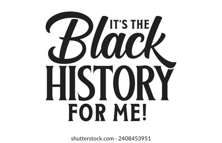 It’s the black history for me! - Lettering design for greeting banners, Mouse Pads, Prints, Cards and Posters, Mugs, Notebooks, Floor Pillows and T-shirt prints design.
