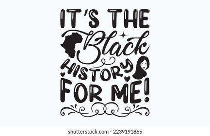 It’s the black history for me! - President's day T-shirt Design, File Sports SVG Design, Sports typography t-shirt design, For stickers, Templet, mugs, etc. for Cutting, cards, and flyers.