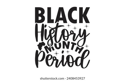 Black history month period - Lettering design for greeting banners, Mouse Pads, Prints, Cards and Posters, Mugs, Notebooks, Floor Pillows and T-shirt prints design.