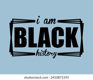I am Black  History Typography Design,Black History Typography T Shirt Design,Black History quote and vector,african freedom day Cut Files,vector illustration design graphic Black history month