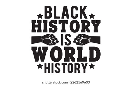 Black history is world history SVG, black History Month SVG, black history Svg cutting files, Vector, Silhouette, American black day, Fight Svg, t shirt design