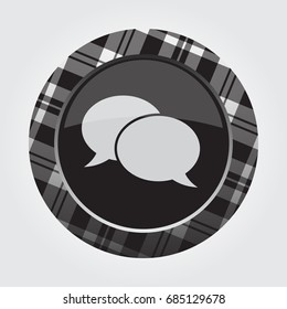 black isolated button with gray, black and white tartan pattern on the border - light gray two speech bubbles icon in front of a gray background