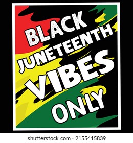 Black Juneteenth vibes only, Happy Juneteenth independence day shirt print template typography design for vector file.