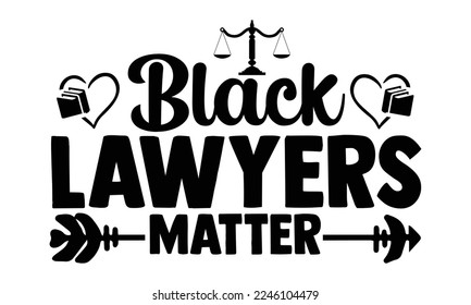 Black Lawyers Matter - Lawyer T-shirt Design, Hand drawn lettering phrase, Handmade calligraphy vector illustration, svg for Cutting Machine, Silhouette Cameo, Cricut