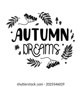 Black lettering - Autumn dreams - decorated with branch of rowan berries and leaves. Vector perfect for t-shirt, cup, sticker, print, banner, bag, plotter cutting, etc.