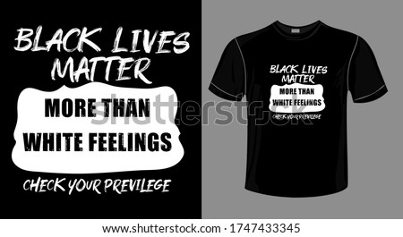 Black lives Matter More than White Feelings Check Privilege T-Shirt,Black lives matter quote-activist tshirt design,justice for black people t-shirt design