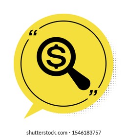 Black Magnifying glass and dollar icon isolated on white background. Find money. Looking for money. Yellow speech bubble symbol. Vector Illustration