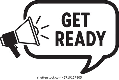 Black megaphone announcing get ready in speech bubble announcement black and white