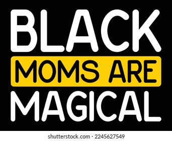 Black Moms Are Magical. T-Shirt Design for Black Moms.