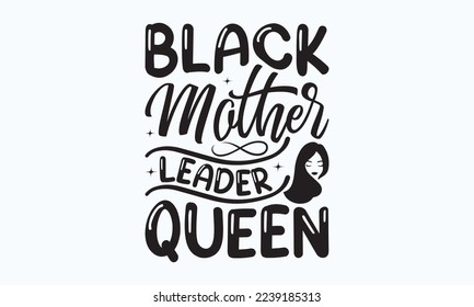 Black mother leader queen - President's day T-shirt Design, File Sports SVG Design, Sports typography t-shirt design, For stickers, Templet, mugs, etc. for Cutting, cards, and flyers. svg