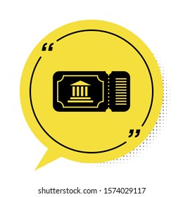 Black Museum ticket icon isolated on white background. History museum ticket coupon event admit exhibition excursion. Yellow speech bubble symbol. Vector Illustration