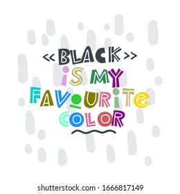 Black is my favourite color. Hand-drawn lettering in sloppy style. Scandinavian doodles. Vector isolated motivation illustration