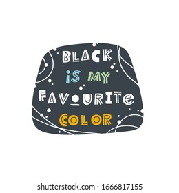 Black is my favourite color. Hand-drawn lettering in sloppy style. Scandinavian doodles. Vector isolated motivation illustration