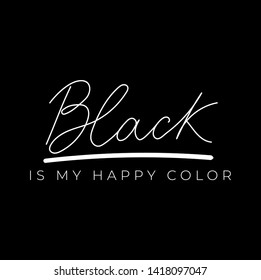 Black is my happy color inspirational print with lettering. Fashion print with white lettering on black background. Vector illustration