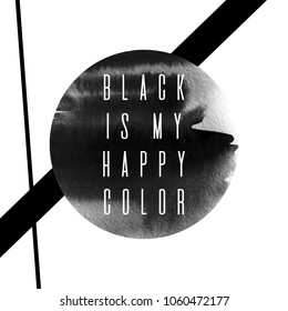 Black is my happy color. Vector placard with watercolor circle and geometrical elements. Template for card, poster, banner, print for t-shirt.