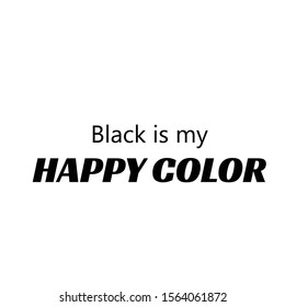 "Black is my Happy color".Positive vibes motivational quote. Design element for poster, card, banner 