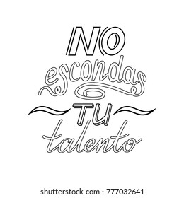 Black outline hand drawn motivational and inspirational quote in spanish language. Hand lettering phrase, handmade calligraphy inscription typography print poster. No escondas tu talento.