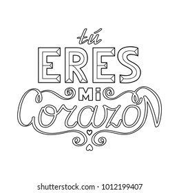 Black outline isolated hand drawn decorative quote in spanish language. Line lettering phrase, handmade print poster on white background. Tu eres mi corazon. You are my heart.  Page of coloring book.