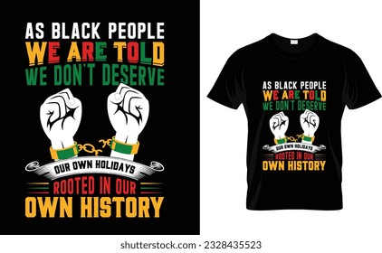 Als schwarze Menschen wird uns gesagt, dass wir unseren eigenen Urlaub nicht verdienen, der in unserer eigenen Geschichte wurzelt Juneteenth T-Shirt Design Template