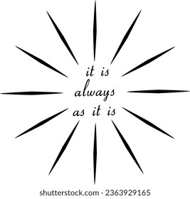 Black radial lines with text "It is always as it is" isolated on white background.