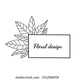 Black rectangular frame with leaves and text Floral design on a white background. Floral, botanical design. Logo, print, greeting card, invitation. Black and white illustration