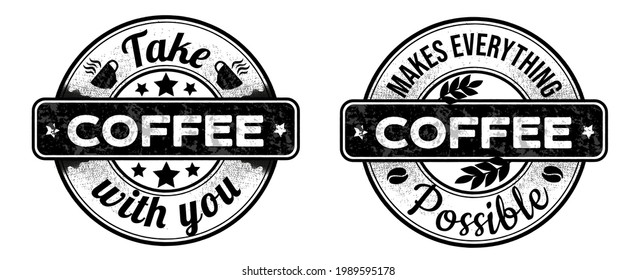 black rubber stamps with scuffs with the inscription coffee-take with you and coffe-makes everything possible. Lettering about coffee, popular phrases for print or digital. stamp isolated on wite.	