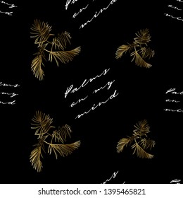 Black seamless background with tropic quote and gold palm leaves. Palms on my mind text.